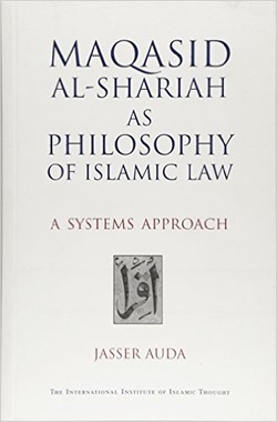 Maqasid Al-Shariah as Philosophy of Islamic Law: A Systems Approach