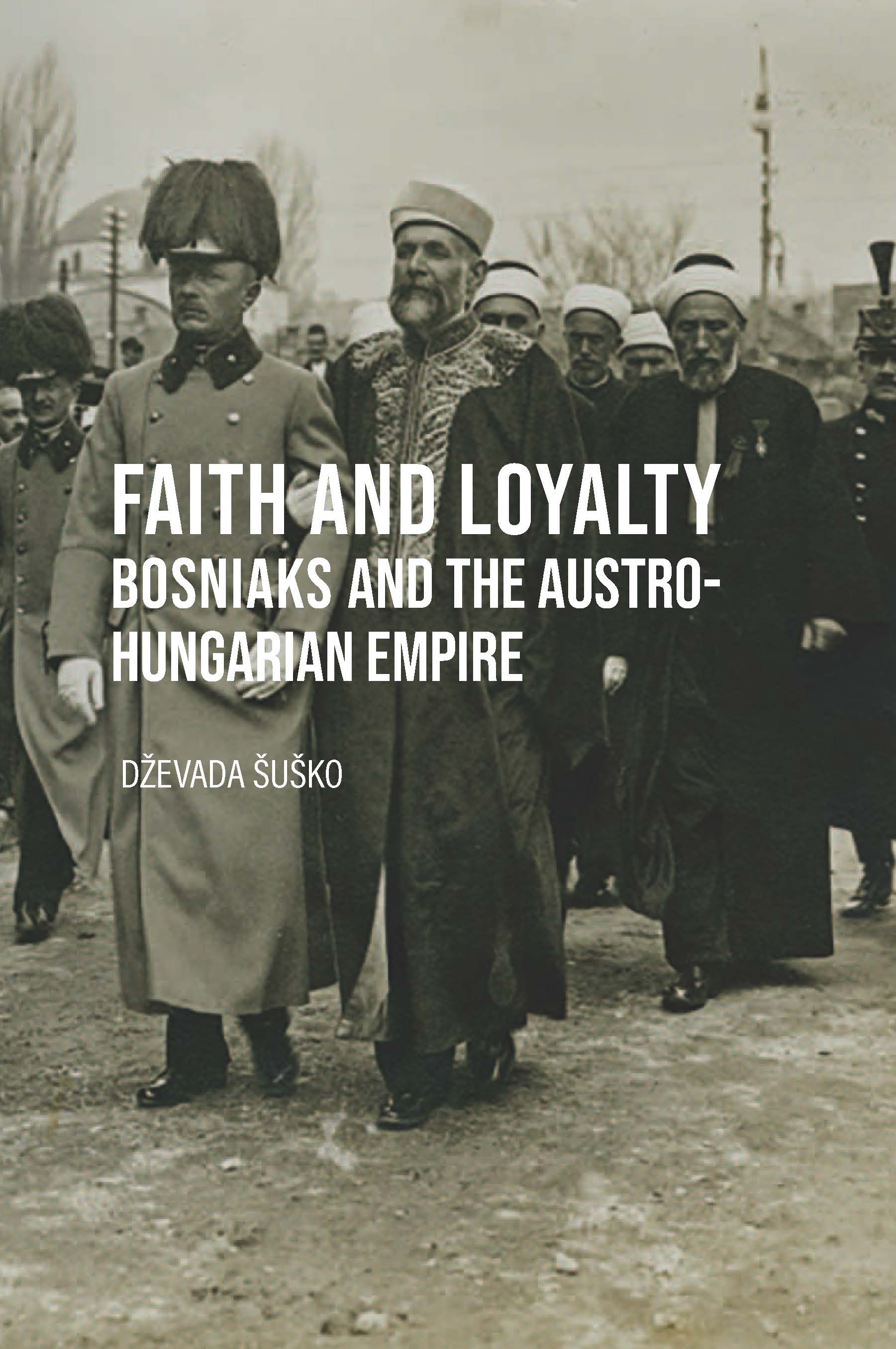 Faith and Loyalty : Bosniaks and the Austro-Hungarian Empire