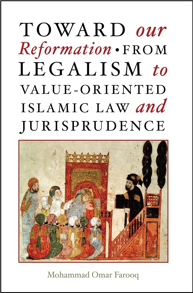 Toward Our Reformation: From Legalism to Value-Oriented Islamic Law and Jurisprudence