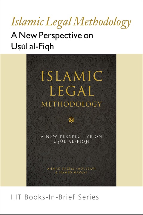 Books-In-Brief: Islamic Legal Methodology: A New Perspective On Uşŭl Al-Fiqh