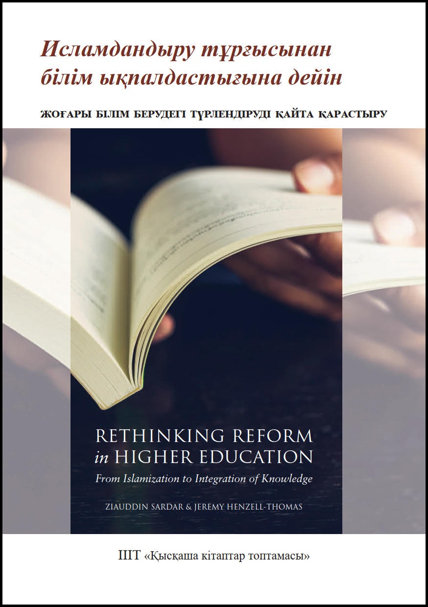 Kazakh: Исламдандыру тұрғысынан білім ықпалдастығына дейін: Жоғары білім берудегі түрлендіруді қайта қарастыру (Book-in-Brief: Rethinking Reform in Higher Education: From Islamization to Integration of Knowledge)