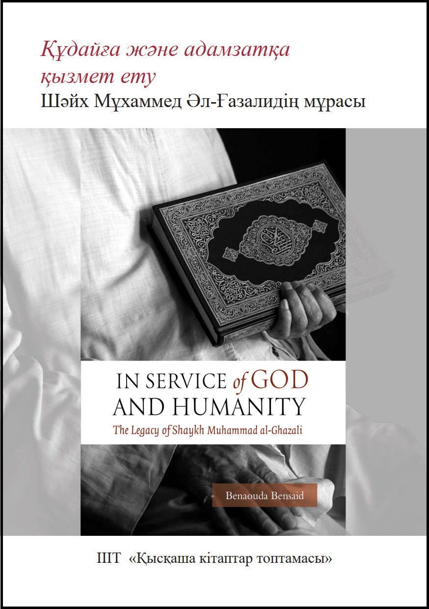 Kazakh: Құдайға және адамзатқа қызмет ету: Шәйх Мұхаммед Әл-Ғазалидің мұрасы (Book-in-Brief: In Service of God and Humanity: The Legacy of Shaykh Muhammad al-Ghazali)