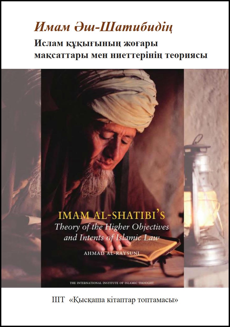 Kazakh: Имам Әш-Шатибидің Ислам құқығының жоғары мақсаттары менниеттерінің териясы (Book-in-Brief: Imam Al-Shatibi’s Theory of the Higher Objectives and Intents of Islamic Law)