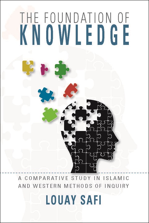 The Foundation of Knowledge: A Comparative Study in Islamic and Western Methods of Inquiry