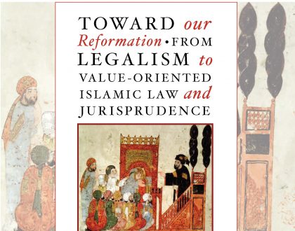 Toward Our Reformation - From Legalism to Value-Oriented Islamic Law and Jurisprudence